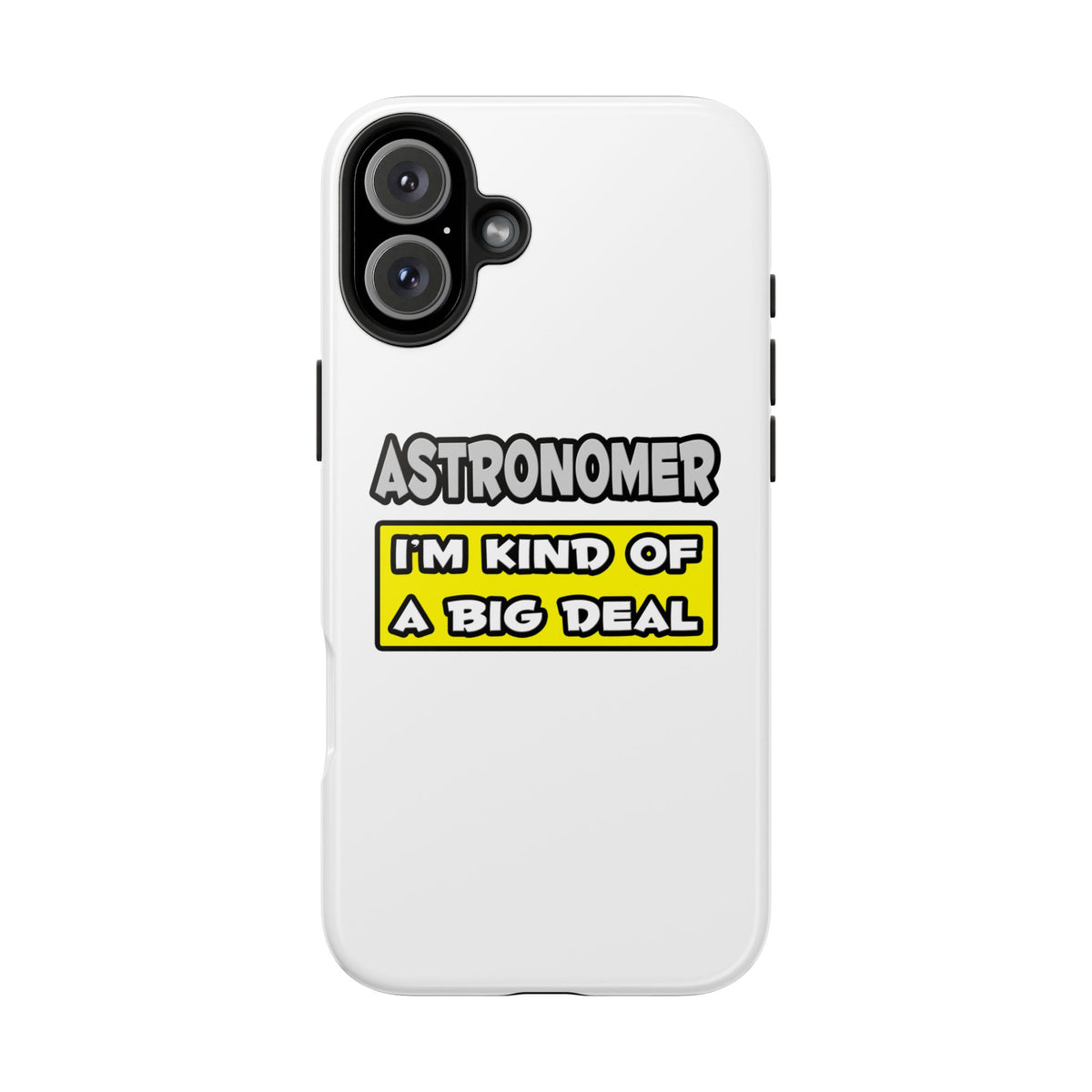 Astronomer .. I'm Kind of a Big Deal - Tough Phone Cases
