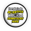 Everyday's An Adventure .. Dermatology Nurse - Wall Clock