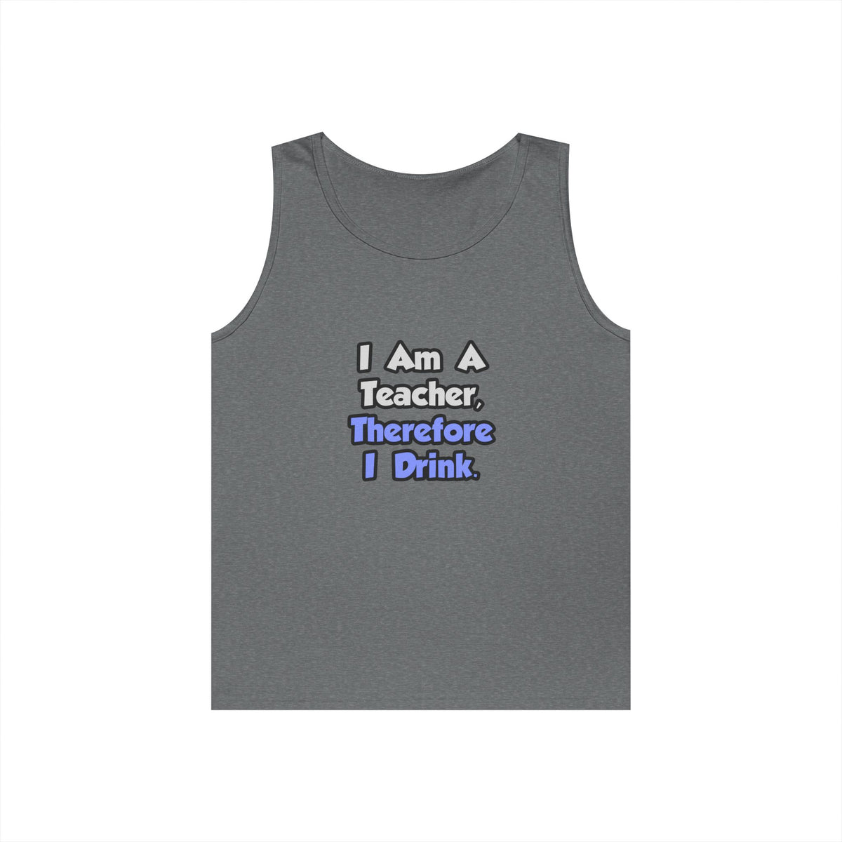 I Am A Teacher, Therefore I Drink - Unisex Heavy Cotton Tank Top
