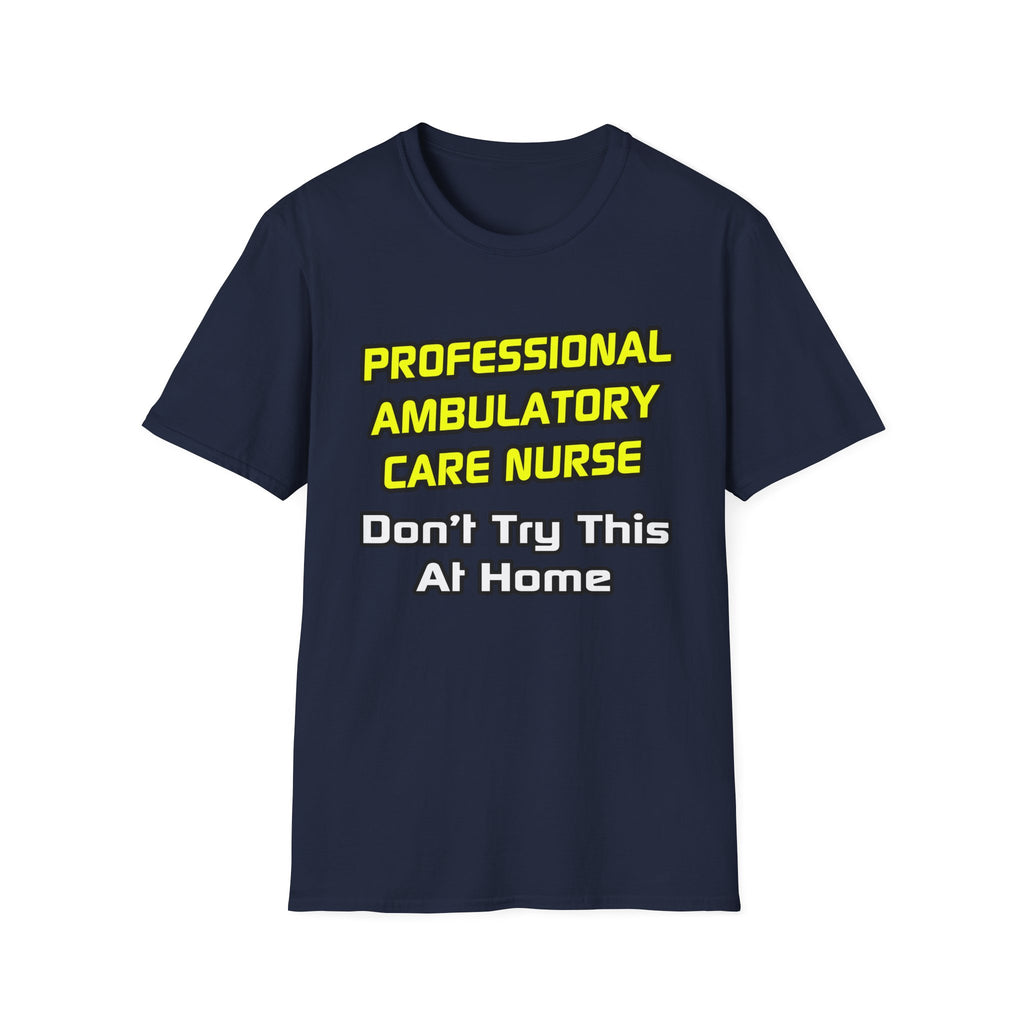 Professional Ambulatory Care Nurse .. Joke - Unisex Softstyle T-Shirt