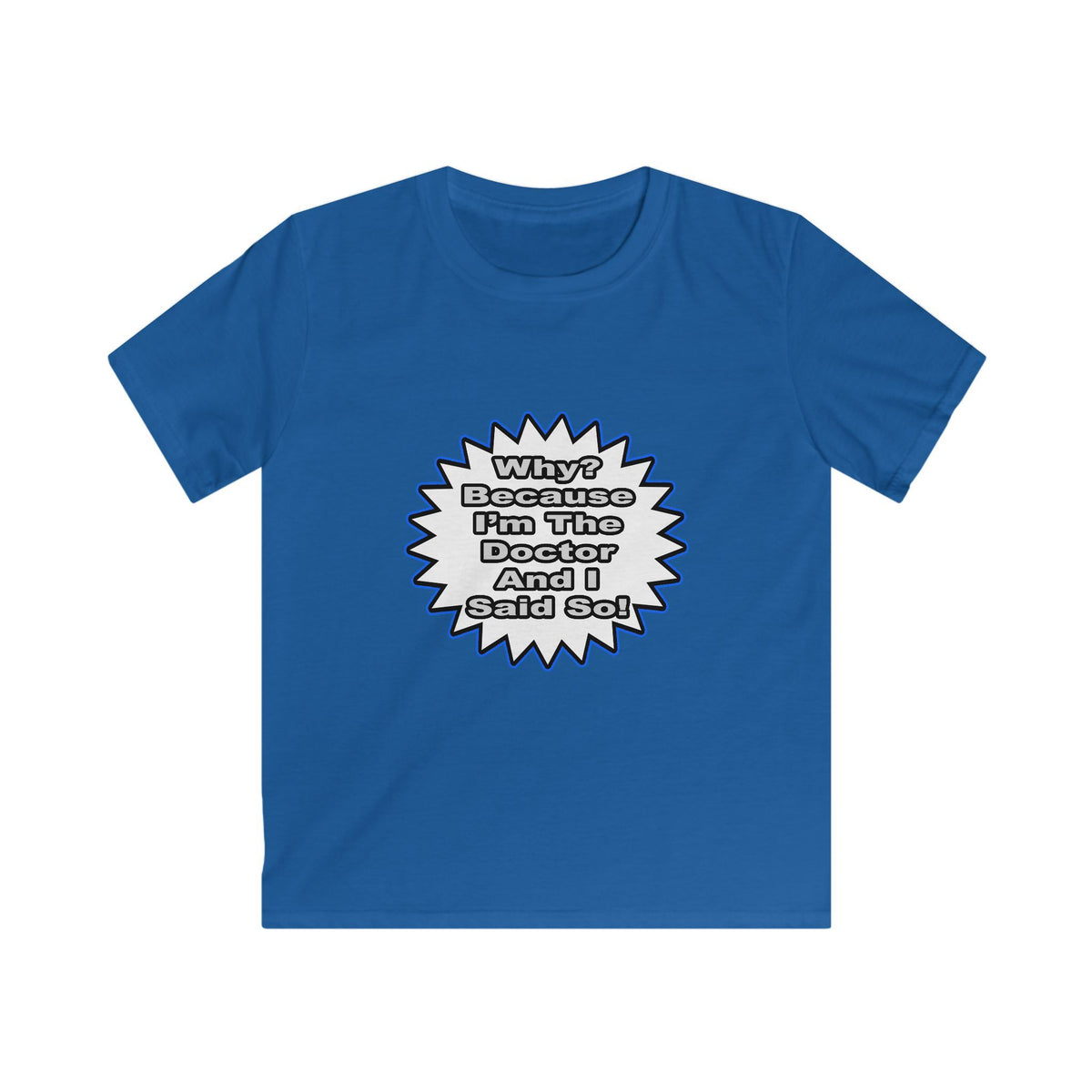 Doctor...Because I Said So - Kids Softstyle Tee