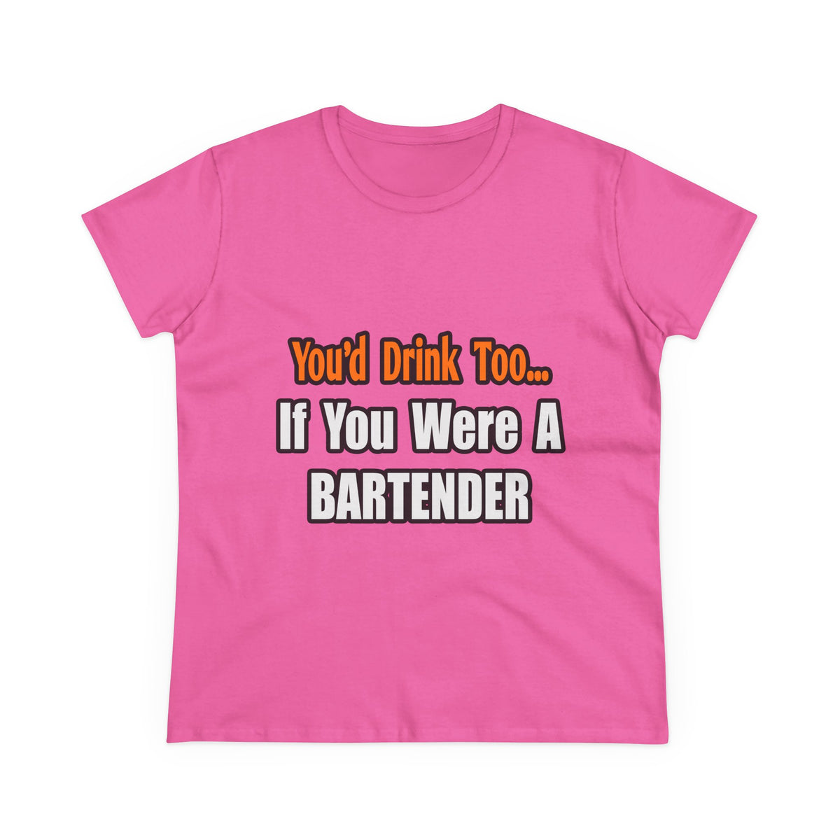 You'd Drink Too...Bartender - Women's Midweight Cotton Tee