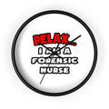 Relax ... I Am A Forensic Nurse - Wall Clock