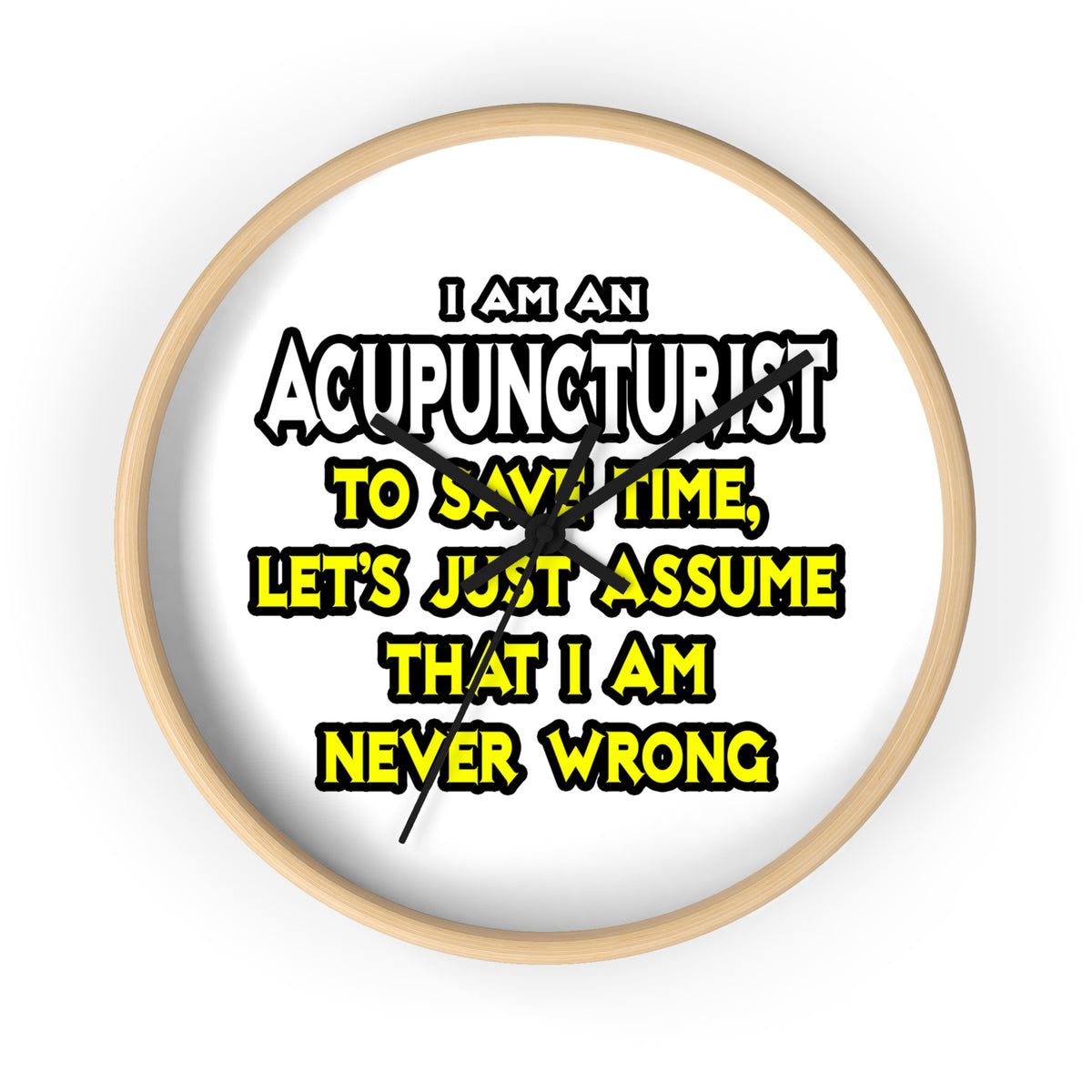 Acupuncturist .. Assume I Am Never Wrong - Wall Clock