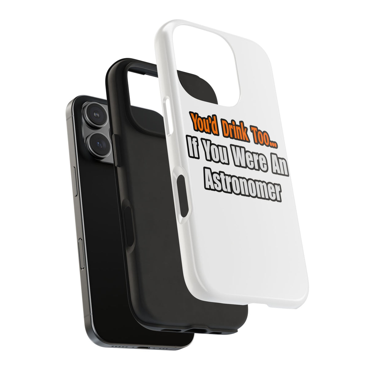 You'd Drink Too...Astronomer - Tough Phone Cases