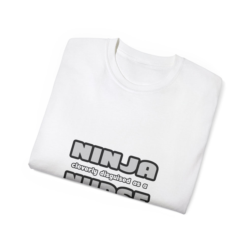 Ninja Cleverly Disguised As A Nurse - Unisex Ultra Cotton Tee