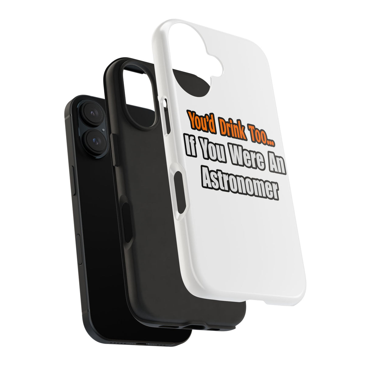 You'd Drink Too...Astronomer - Tough Phone Cases