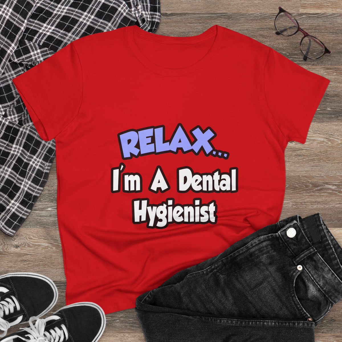 Relax...I'm A Dental Hygienist - Women's Midweight Cotton Tee