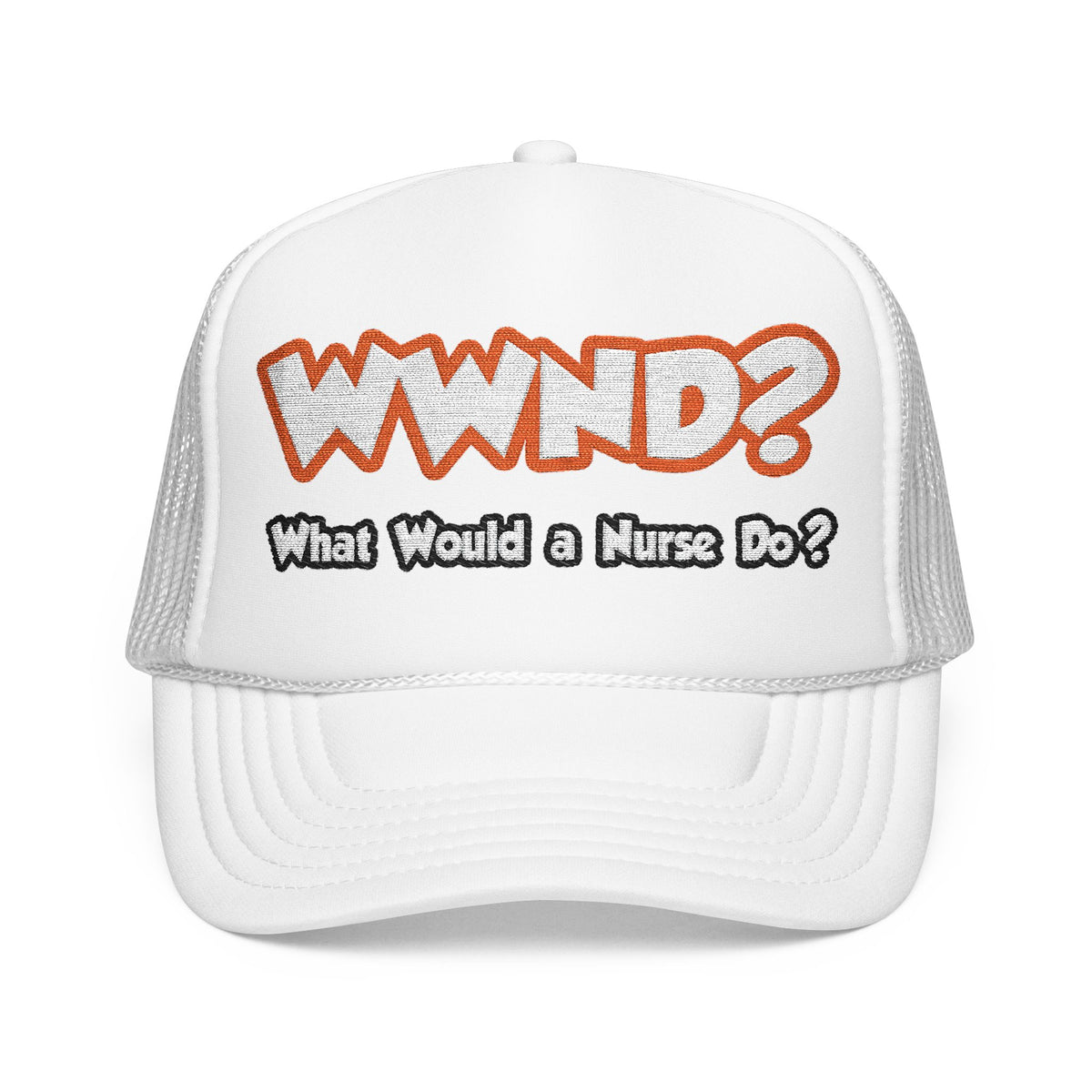 WWND...What Would a Nurse Do - Foam Trucker Hat