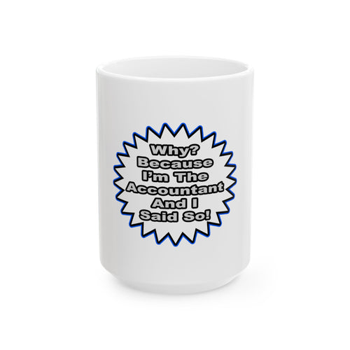 Accountant...Because I Said So - Ceramic Mug, (11oz, 15oz)