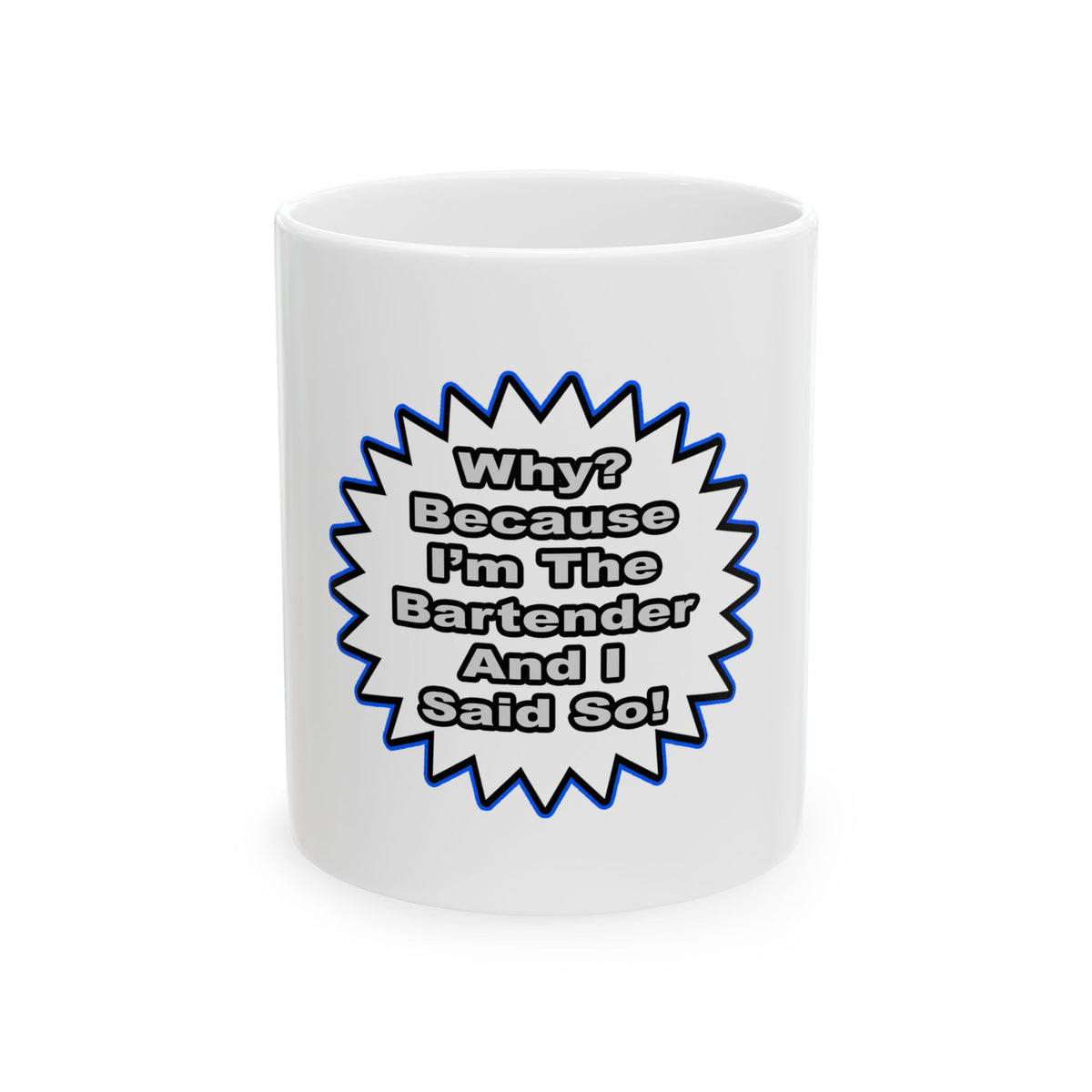 Bartender...Because I Said So - Ceramic Mug, (11oz, 15oz)