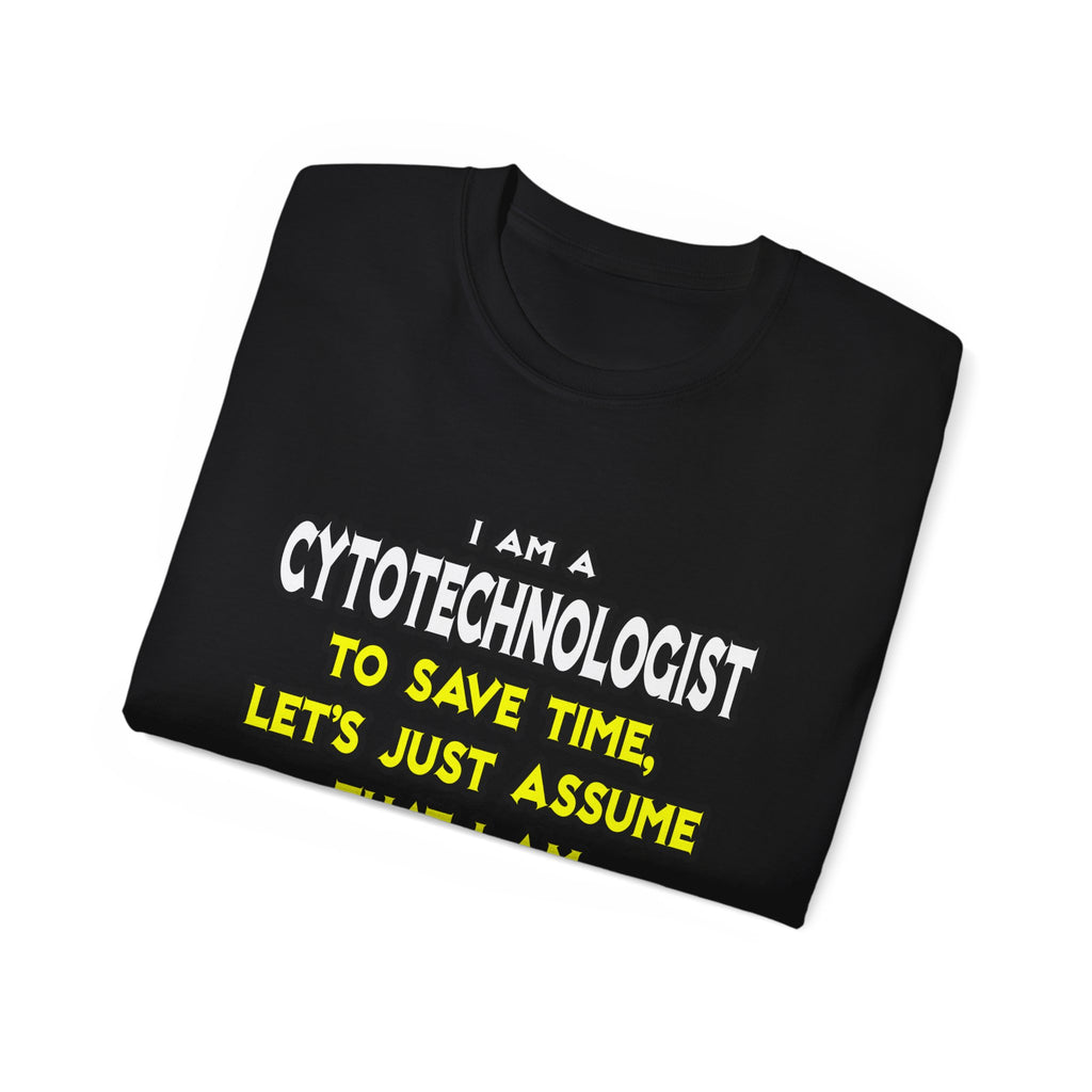 Cytotechnologist .. Assume I Am Never Wrong - Unisex Ultra Cotton Tee