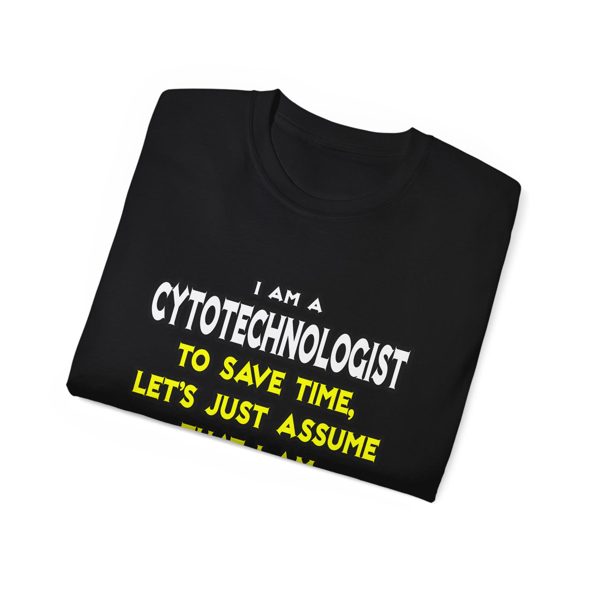 Cytotechnologist .. Assume I Am Never Wrong - Unisex Ultra Cotton Tee