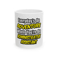 Everyday's An Adventure...Administrative Assistant - Ceramic Mug, (11oz, 15oz)