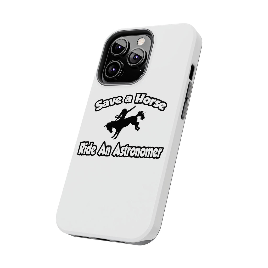 Save a Horse, Ride an Astronomer - Tough Phone Cases