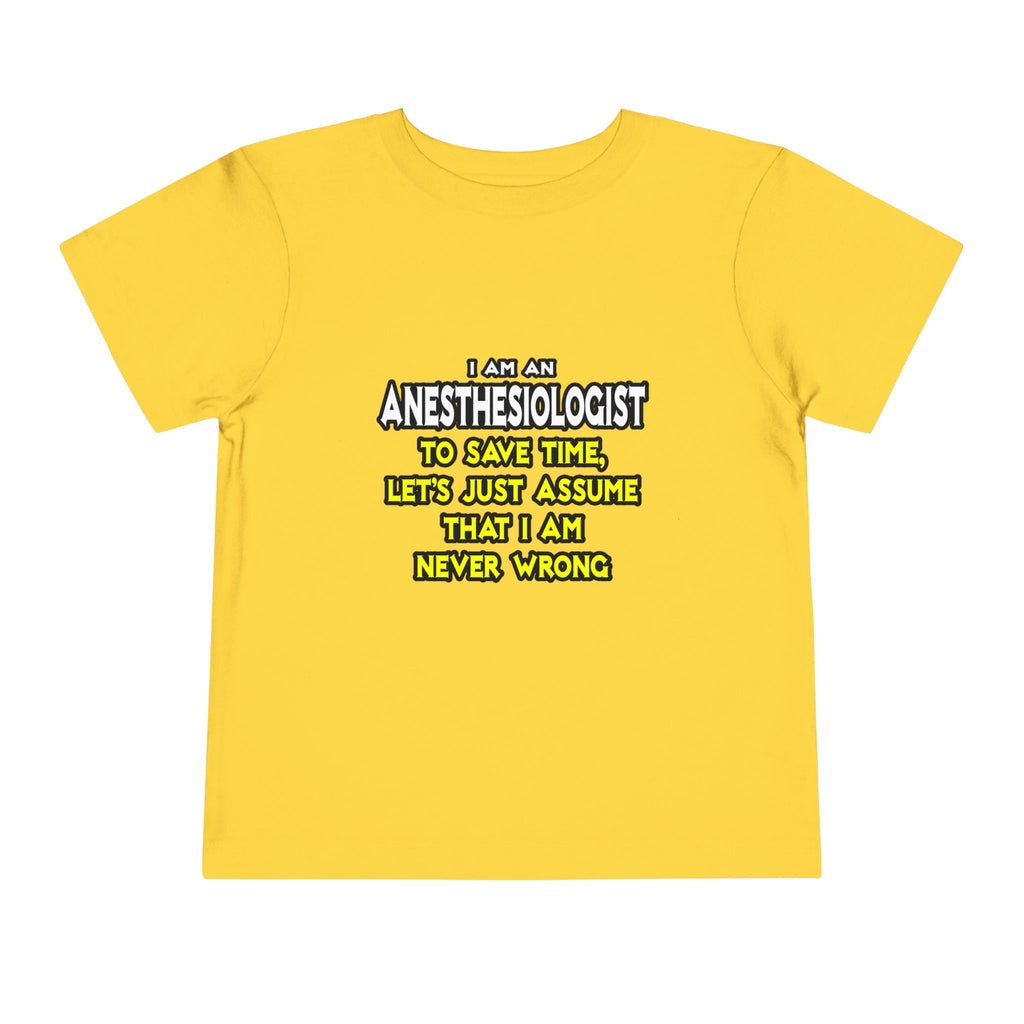 Anesthesiologist...Assume I Am Never Wrong - Toddler Short Sleeve Tee