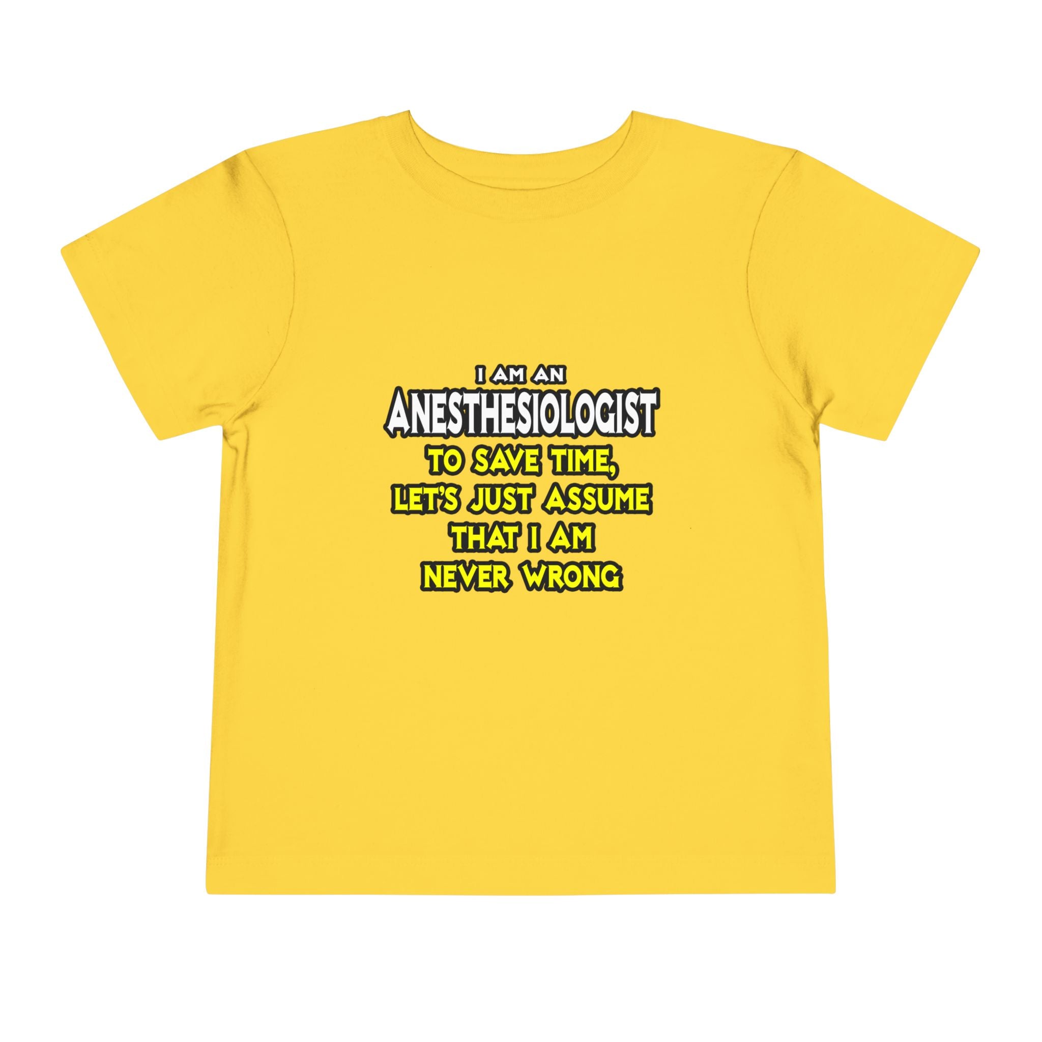 Anesthesiologist...Assume I Am Never Wrong - Toddler Short Sleeve Tee