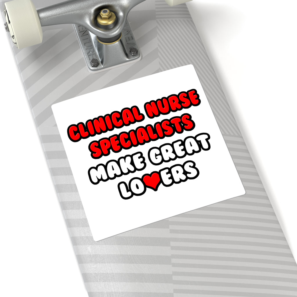 Clinical Nurse Specialists Make Great Lovers - Square Stickers