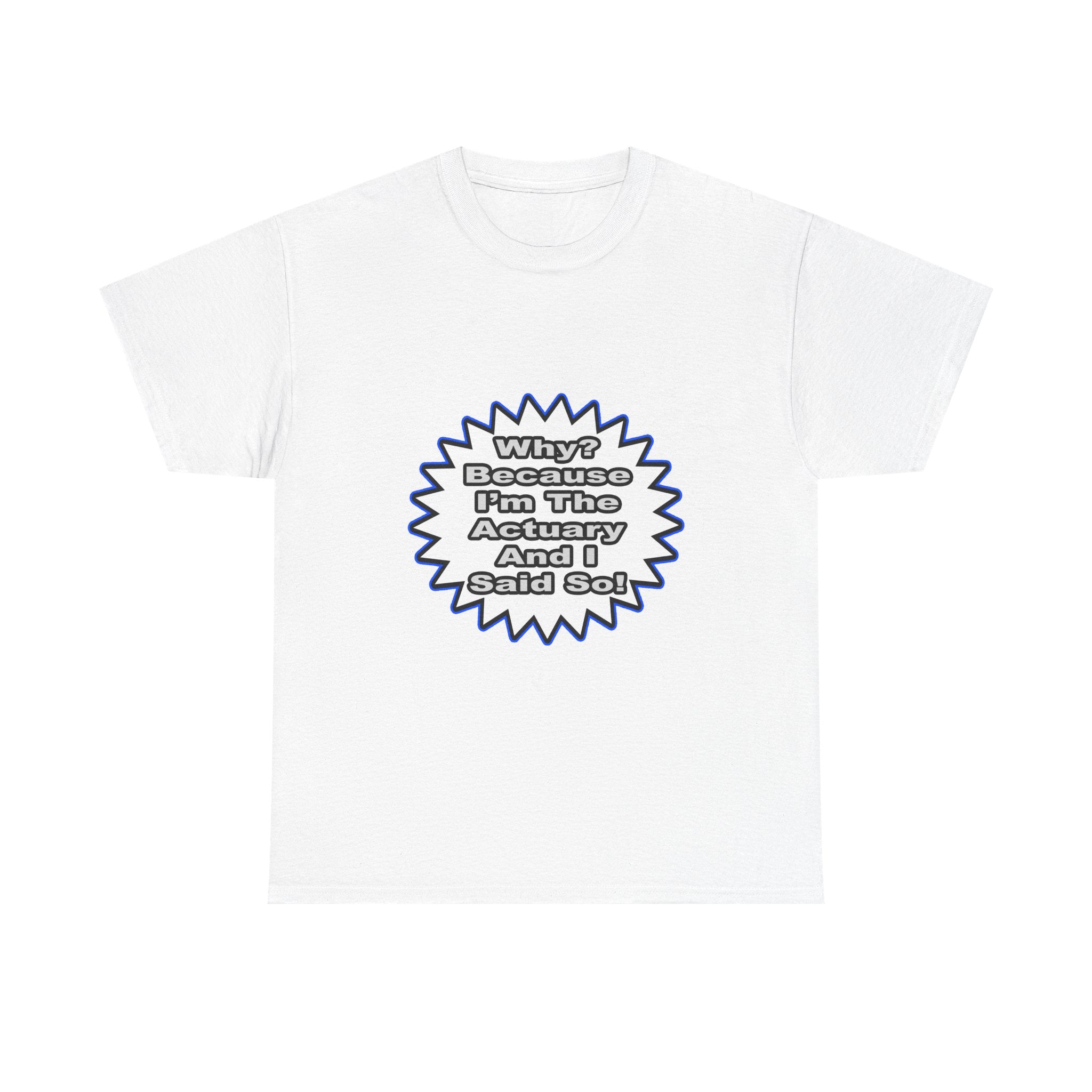 Actuary...Because I Said So - Unisex Heavy Cotton Tee