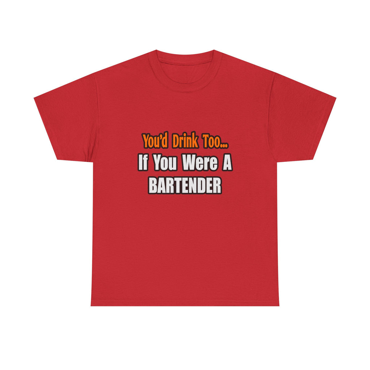 You'd Drink Too...Bartender - Unisex Heavy Cotton Tee