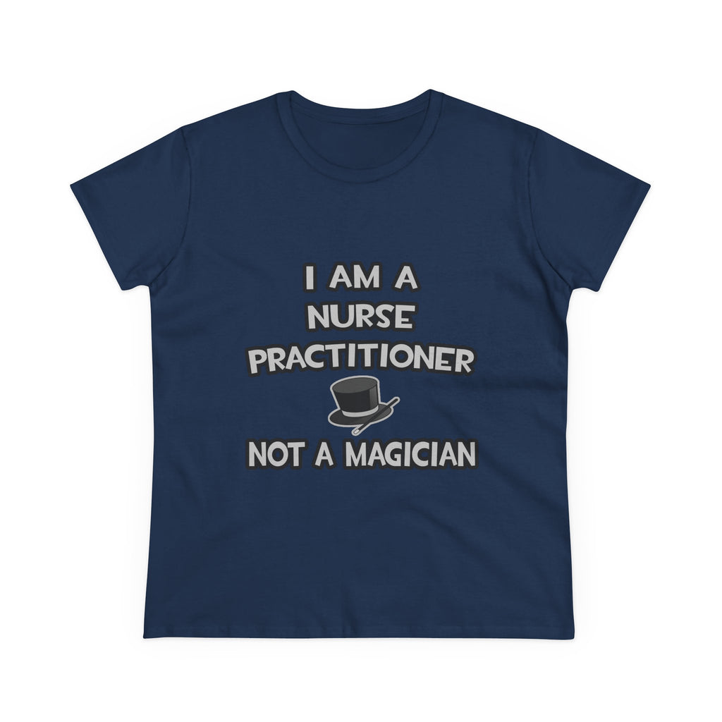 I Am A Nurse Practitioner ... Not A Magician - Women's Midweight Cotton Tee