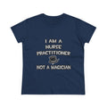 I Am A Nurse Practitioner ... Not A Magician - Women's Midweight Cotton Tee
