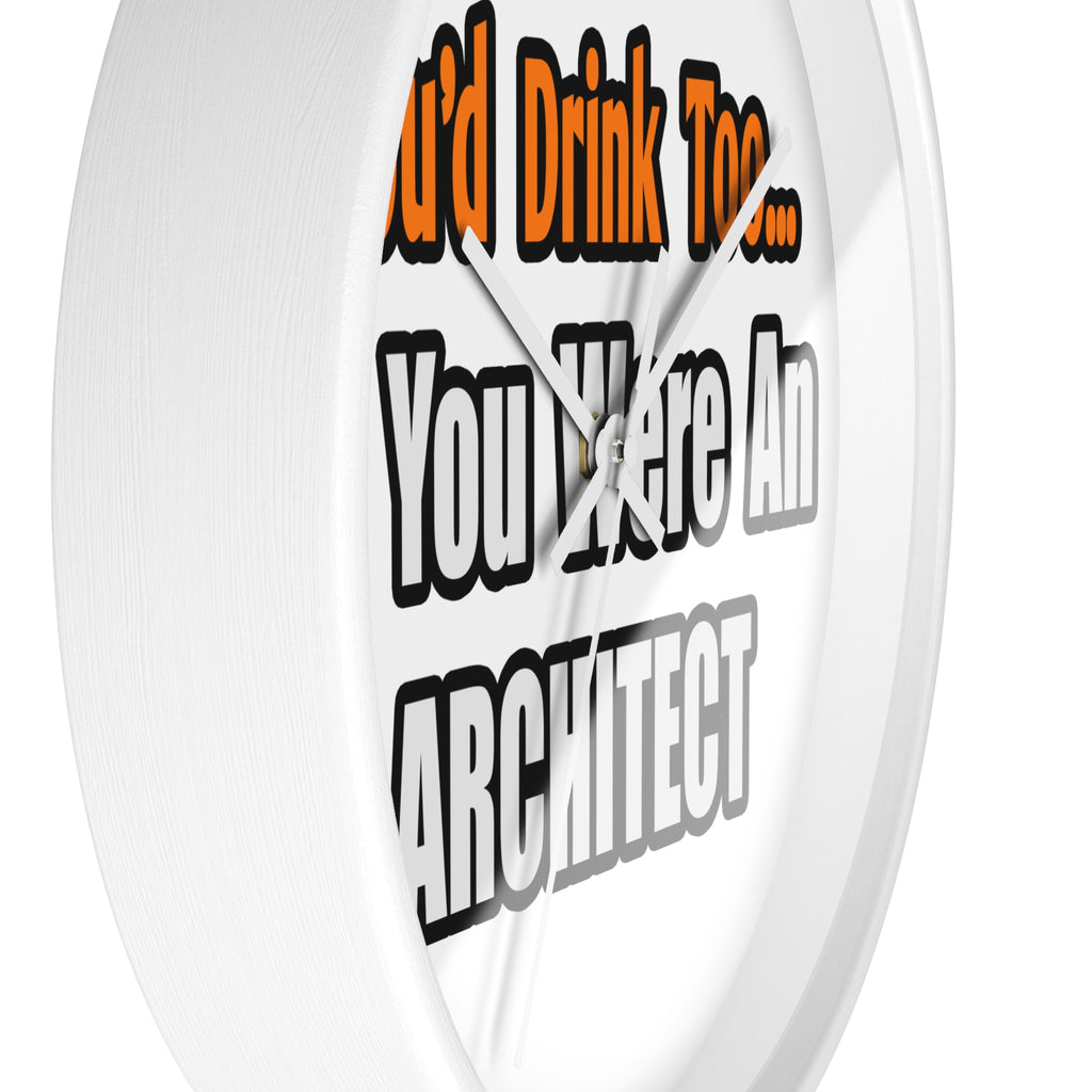 You'd Drink Too...Architect - Wall Clock