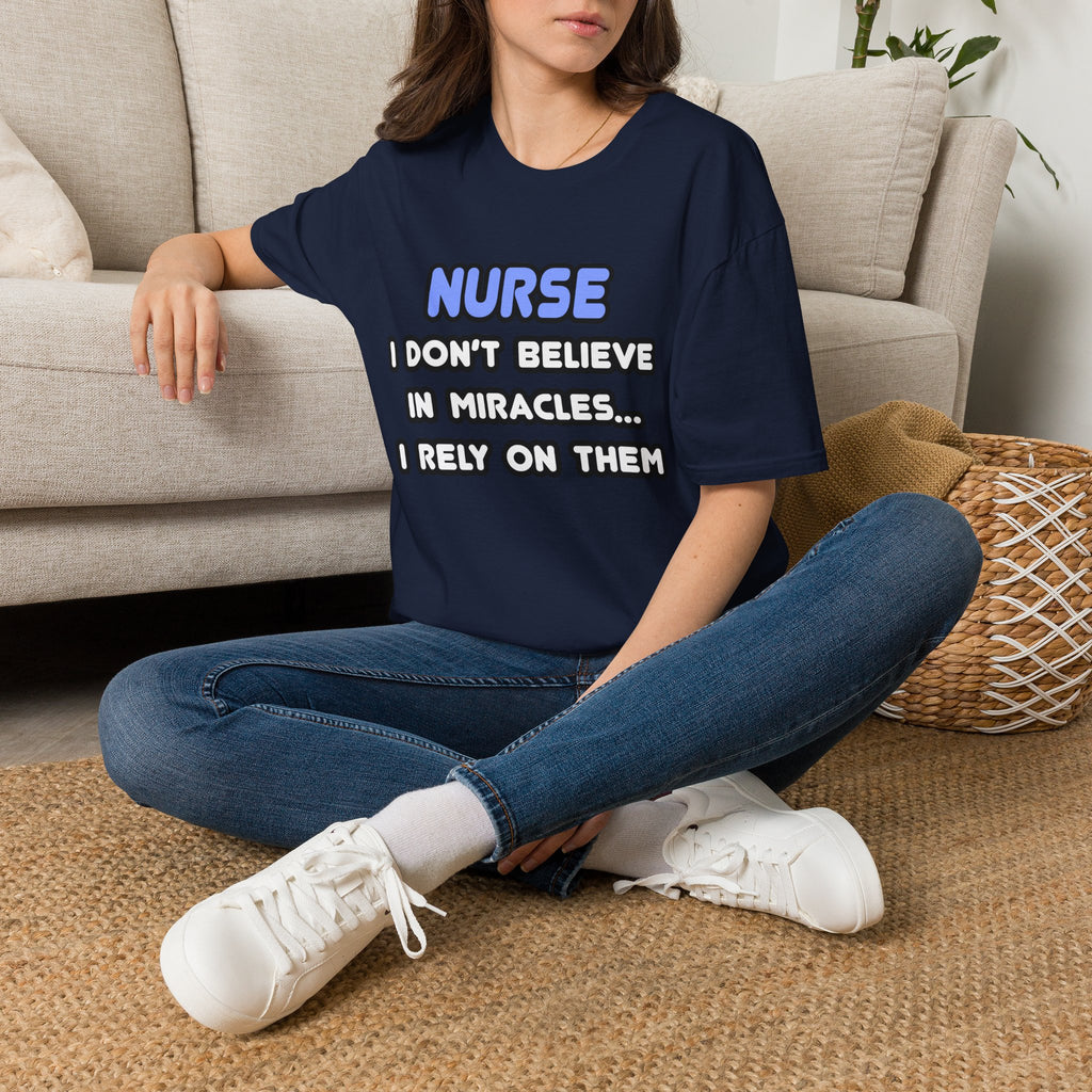 Nurse...I Don’t Believe in Miracles...I Rely On Them T-Shirt