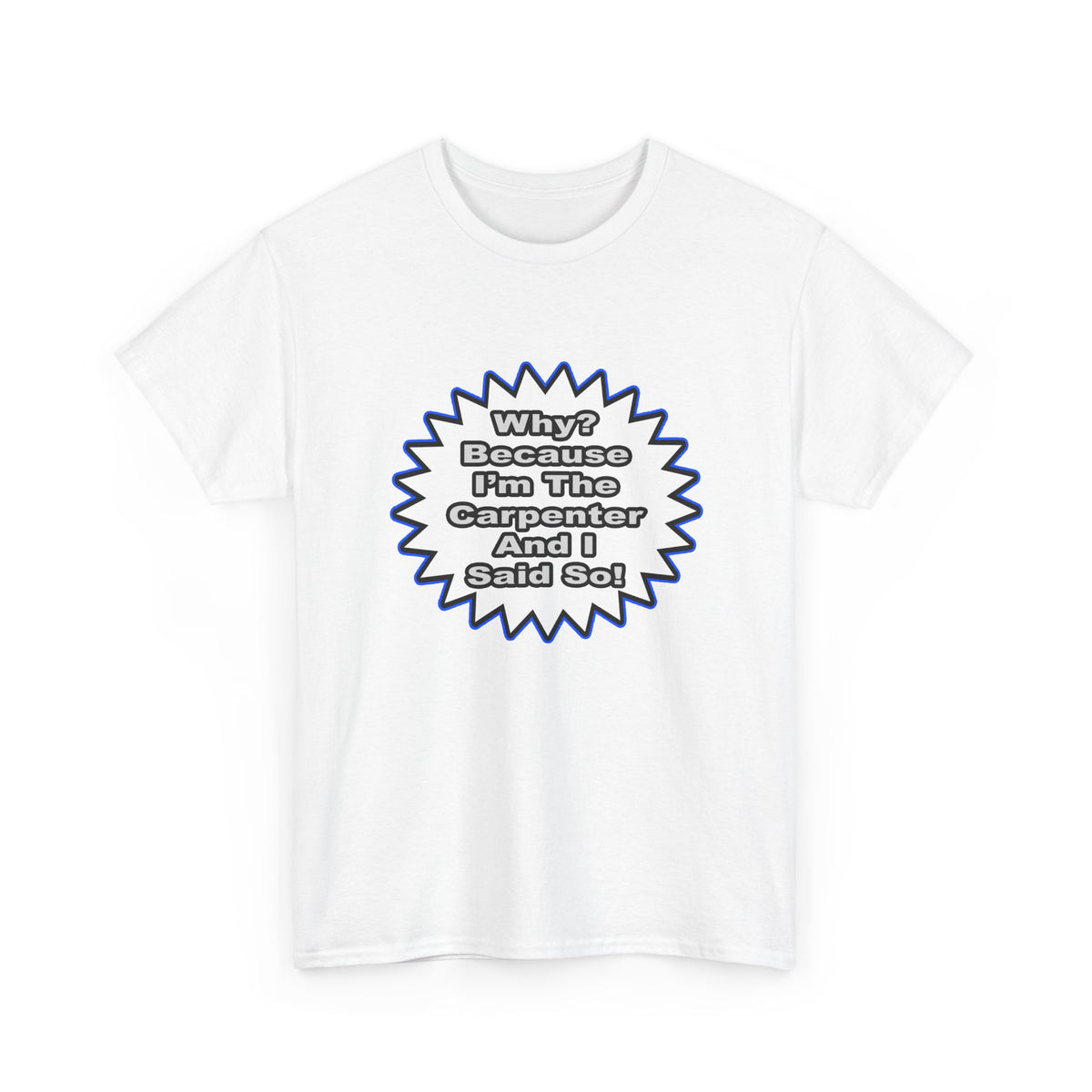 Carpenter...Because I Said So - Unisex Heavy Cotton Tee