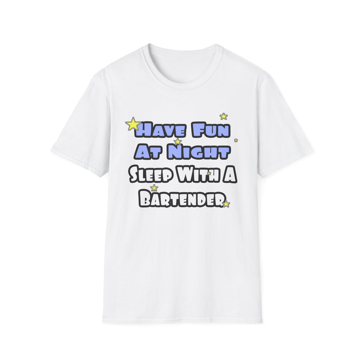 Have Fun At Night...Sleep With a Bartender - Unisex Softstyle T-Shirt