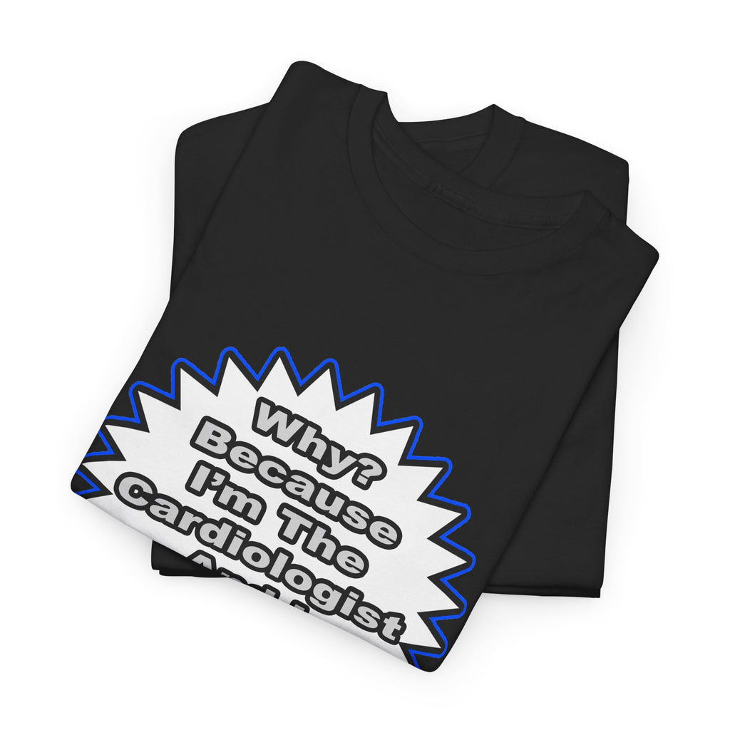Cardiologist...Because I Said So - Unisex Heavy Cotton Tee