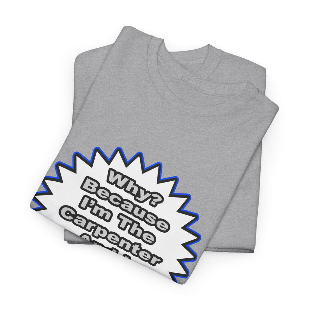 Carpenter...Because I Said So - Unisex Heavy Cotton Tee