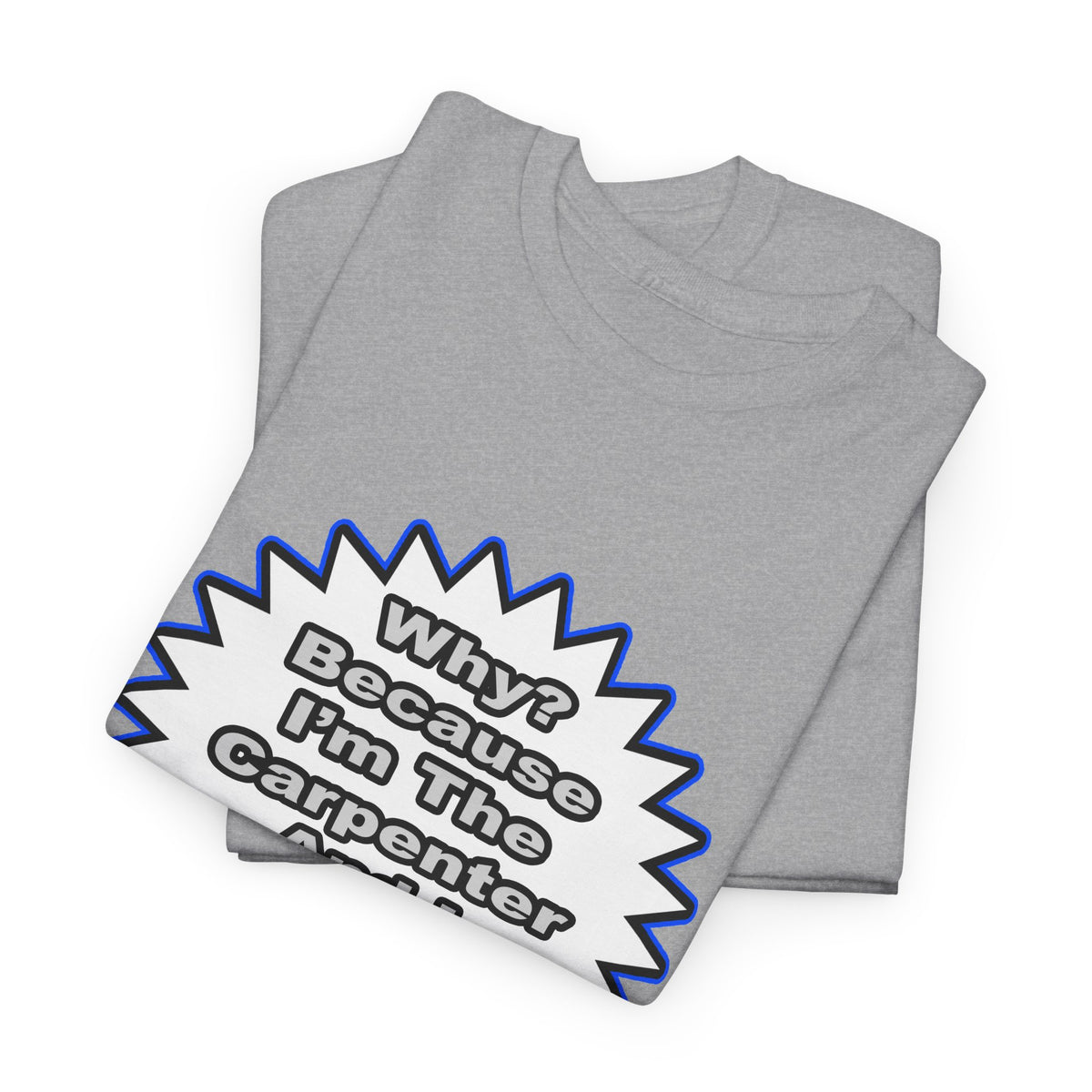 Carpenter...Because I Said So - Unisex Heavy Cotton Tee