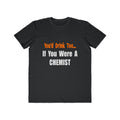 You'd Drink Too...Chemist - Men's Lightweight Fashion Tee