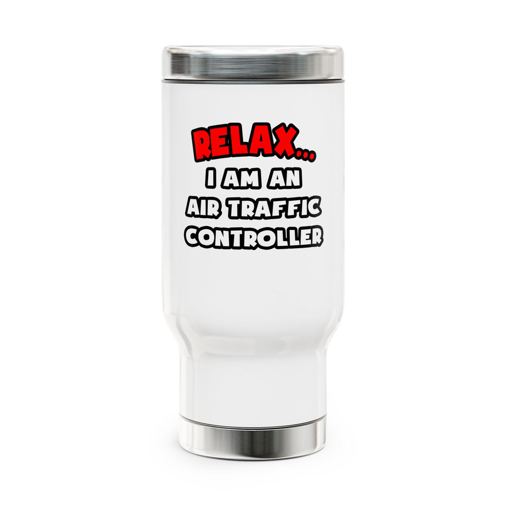 Relax ... I Am An Air Traffic Controller - Stainless Steel Travel Mug with Handle, 14oz