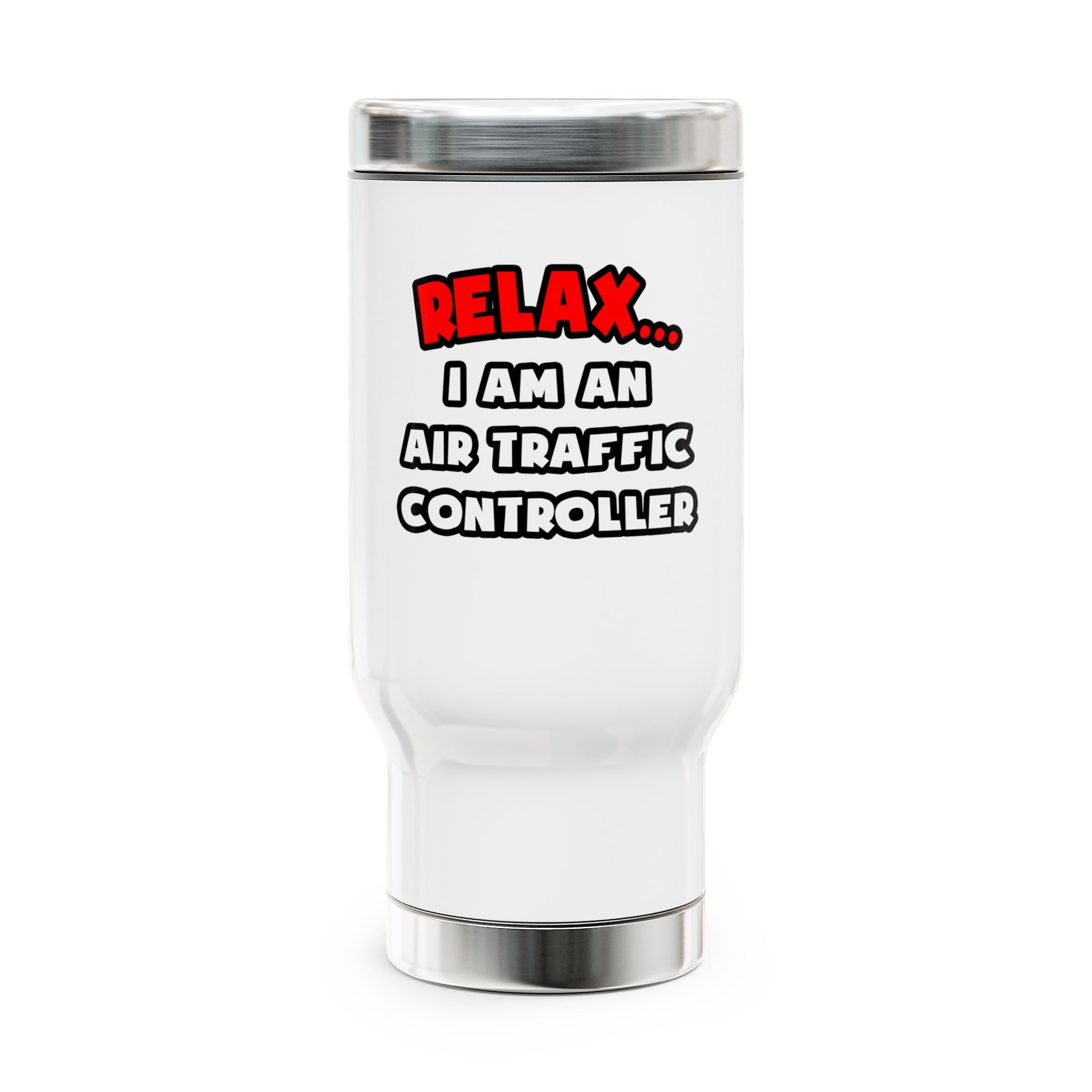 Relax ... I Am An Air Traffic Controller - Stainless Steel Travel Mug with Handle, 14oz
