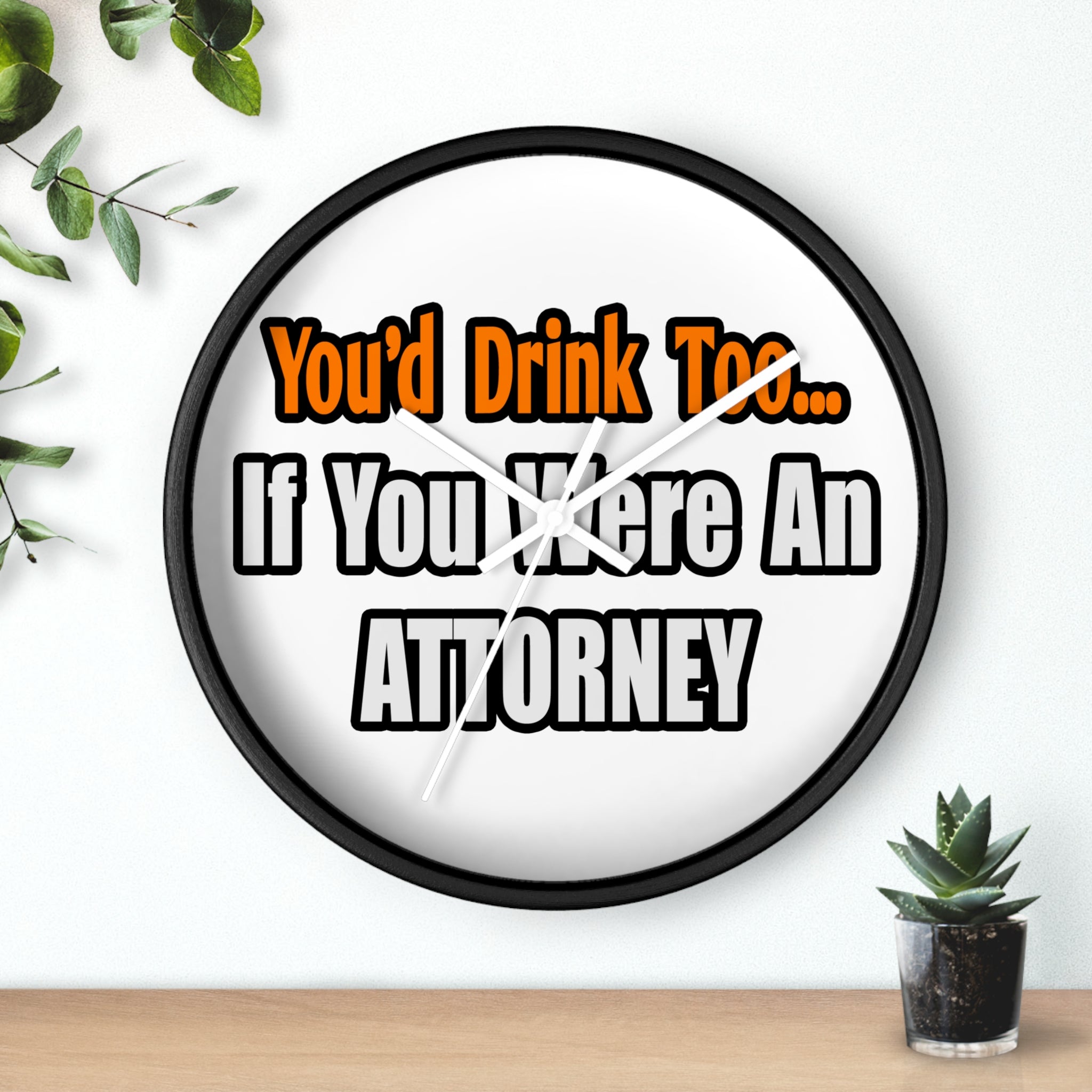 You'd Drink Too...Attorney - Wall Clock