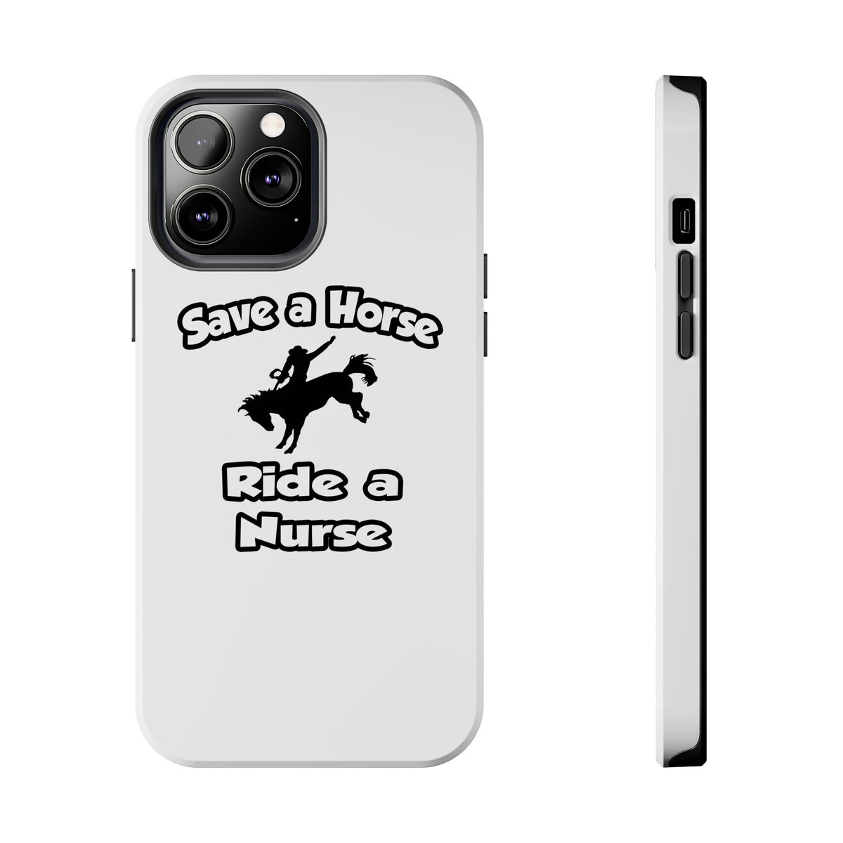 Save a Horse .. Ride a Nurse - Tough Phone Cases