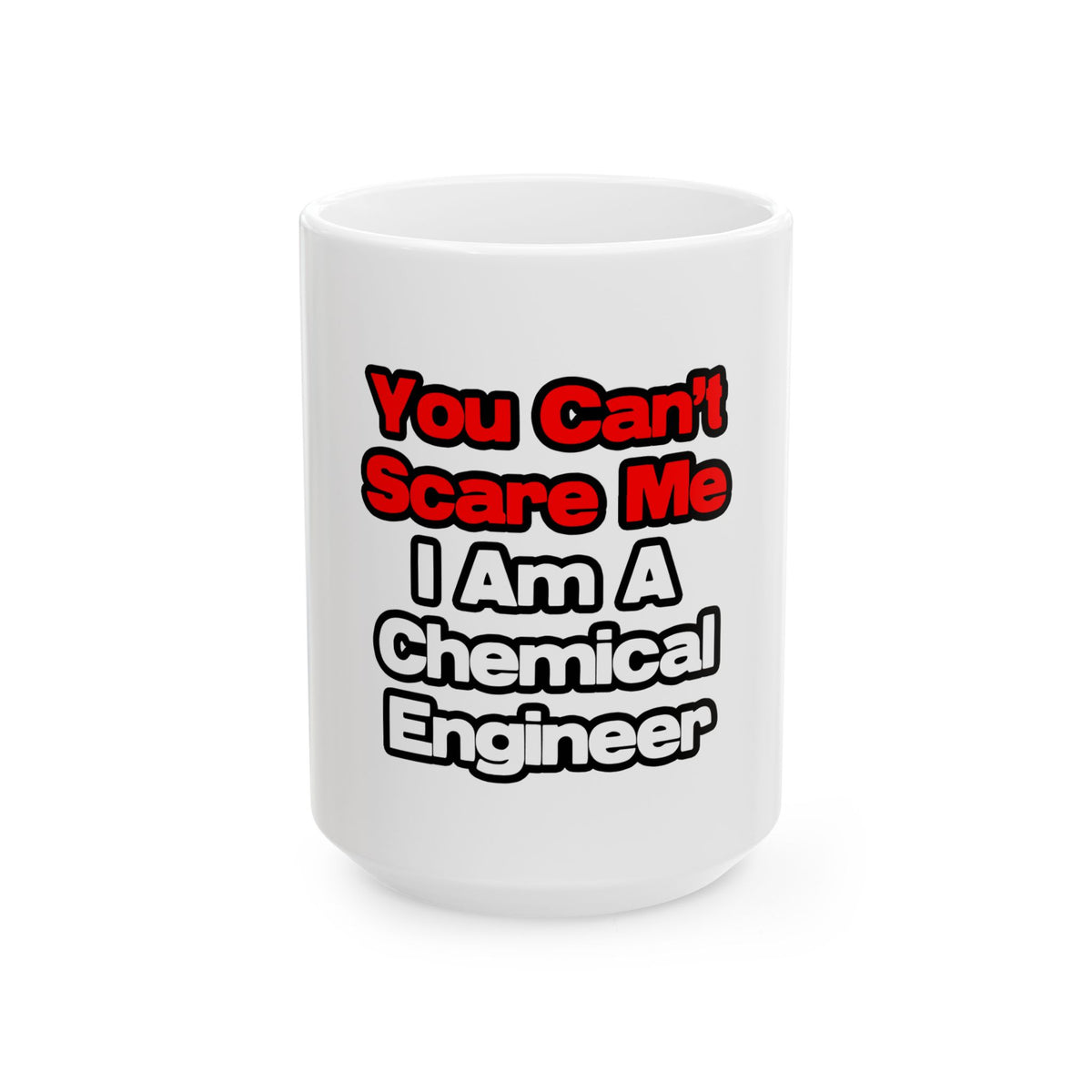 You Can't Scare Me...Chemical Engineer - Ceramic Mug, (11oz, 15oz)