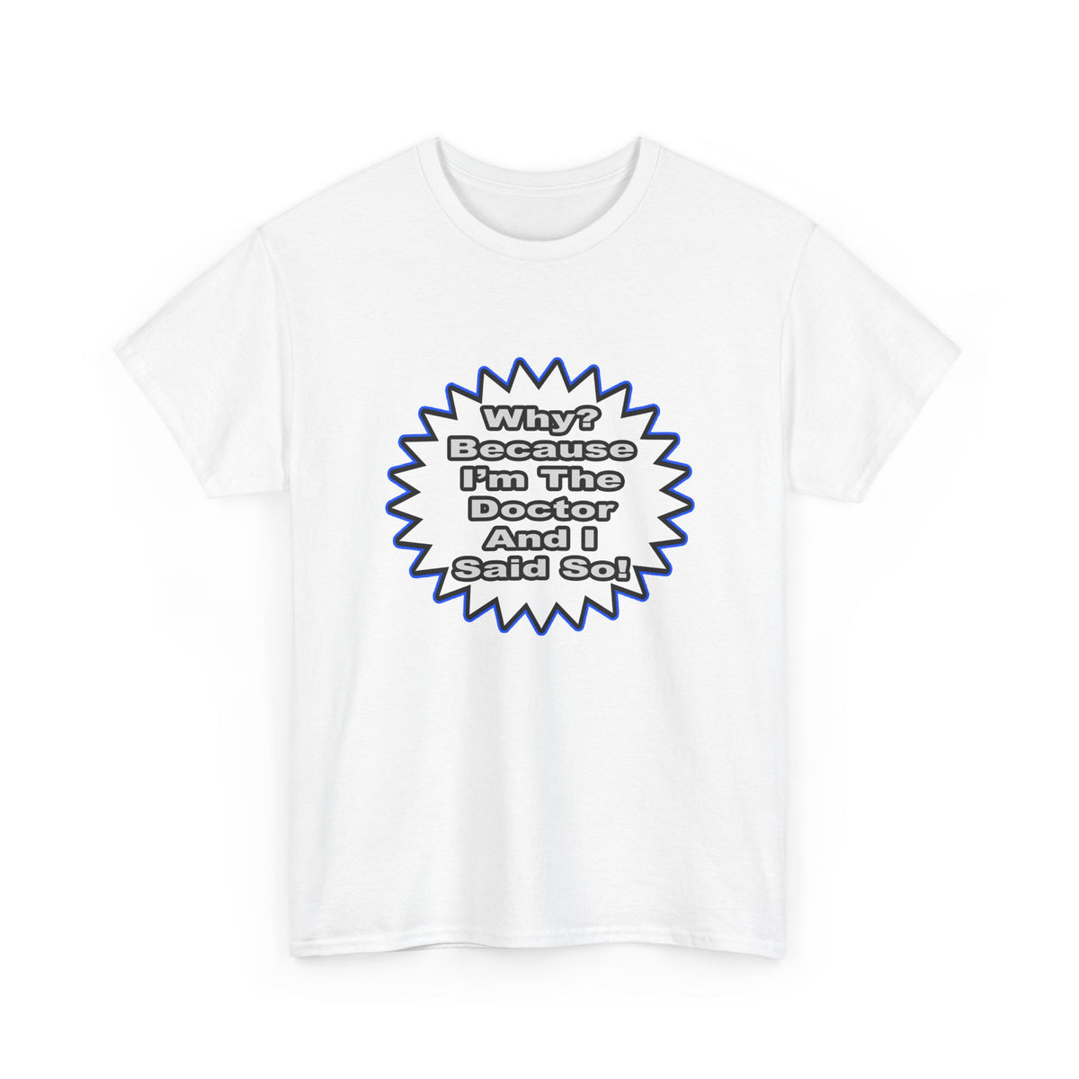 Doctor...Because I Said So - Unisex Heavy Cotton Tee
