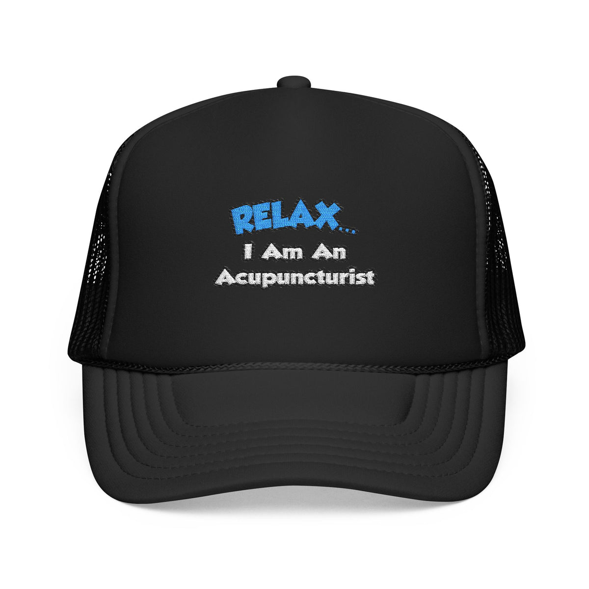 Relax .. I am an Acupuncturist - Foam Trucker Hat
