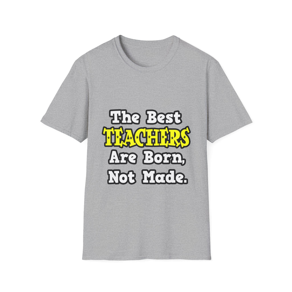 The Best Teachers Are Born, Not Made - Unisex Softstyle T-Shirt