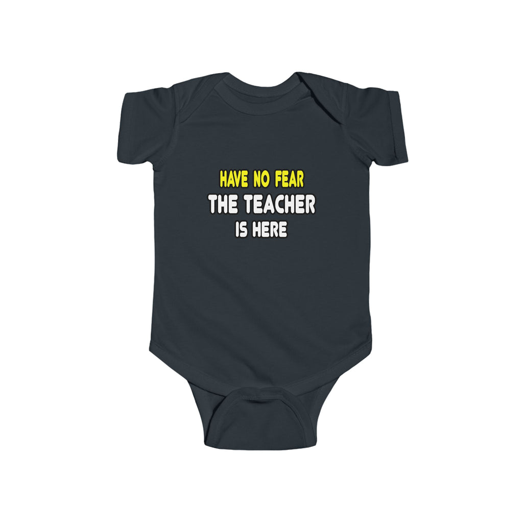Have No Fear, The Teacher Is Here - Infant Fine Jersey Bodysuit