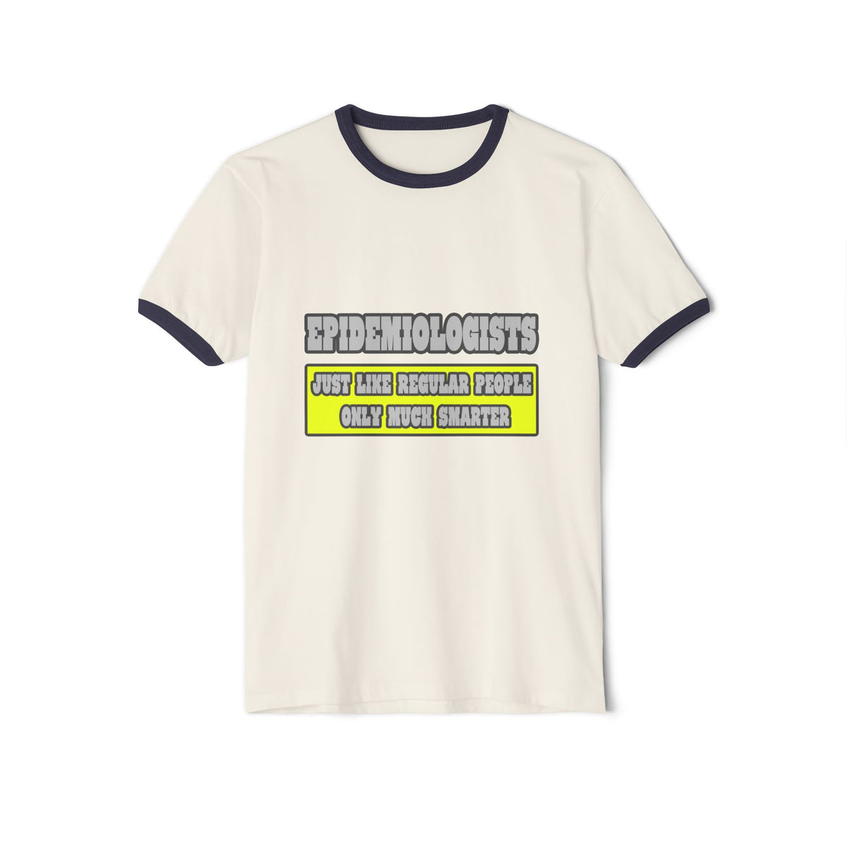 Epidemiologists...Much Smarter - Unisex Cotton Ringer T-Shirt