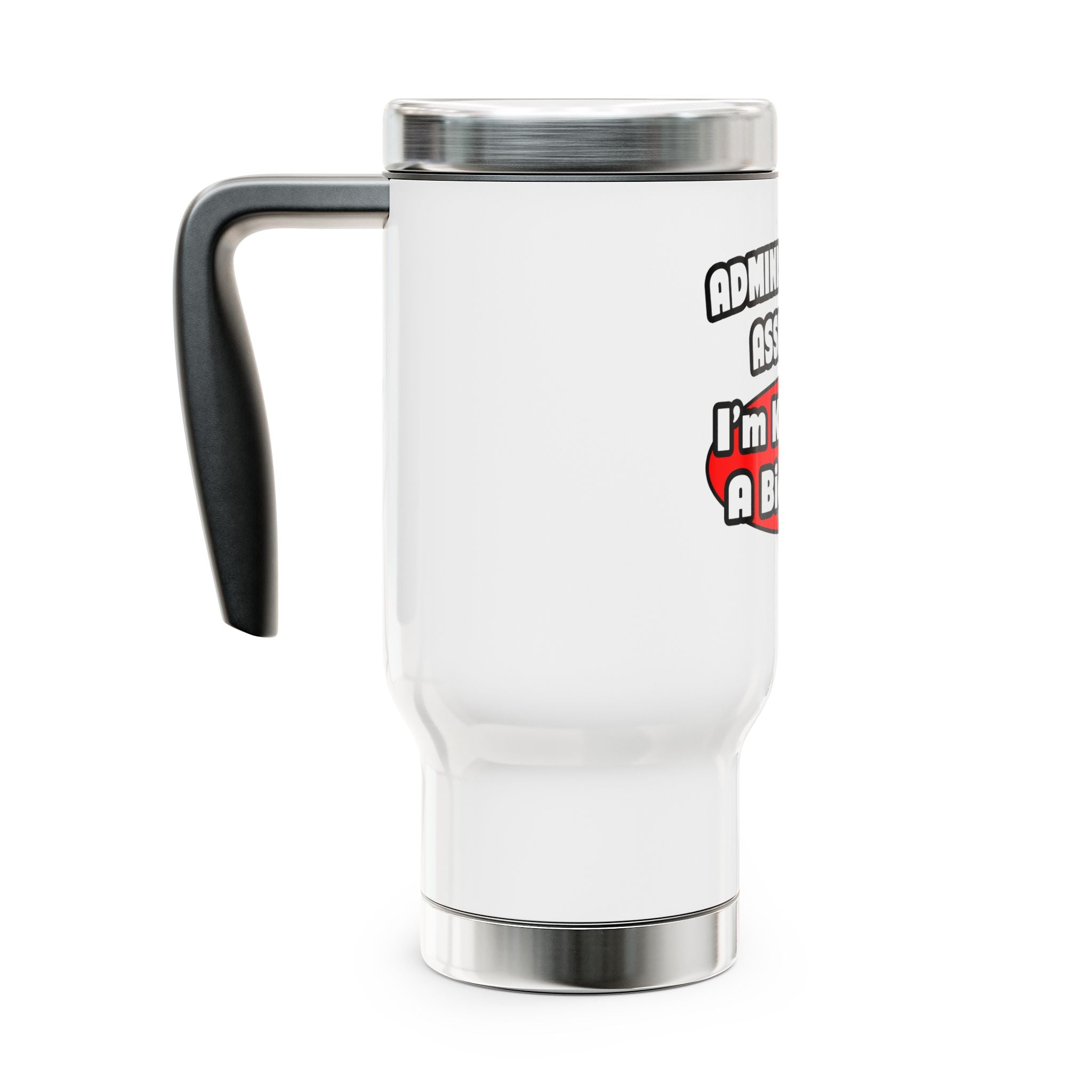 Administrative Assistant...Big Deal - Stainless Steel Travel Mug with Handle, 14oz