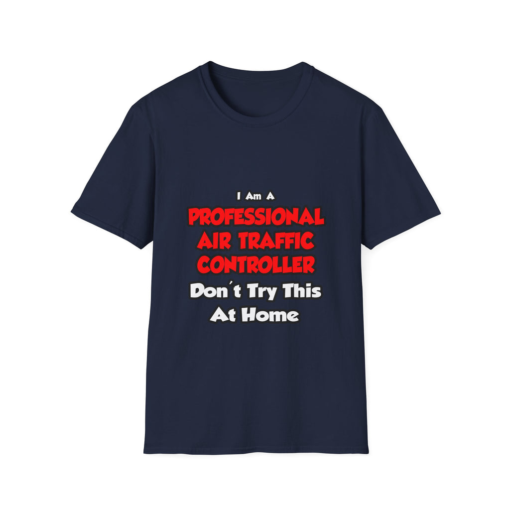 Professional Air Traffic Controller ... Don't Try - Unisex Softstyle T-Shirt