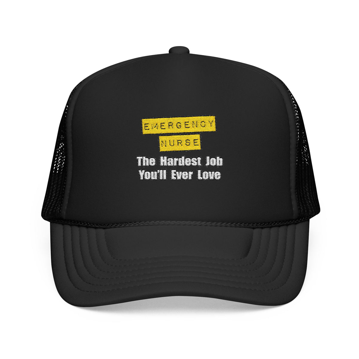 Emergency Nurse...Hardest Job You'll Ever Love - Foam Trucker Hat