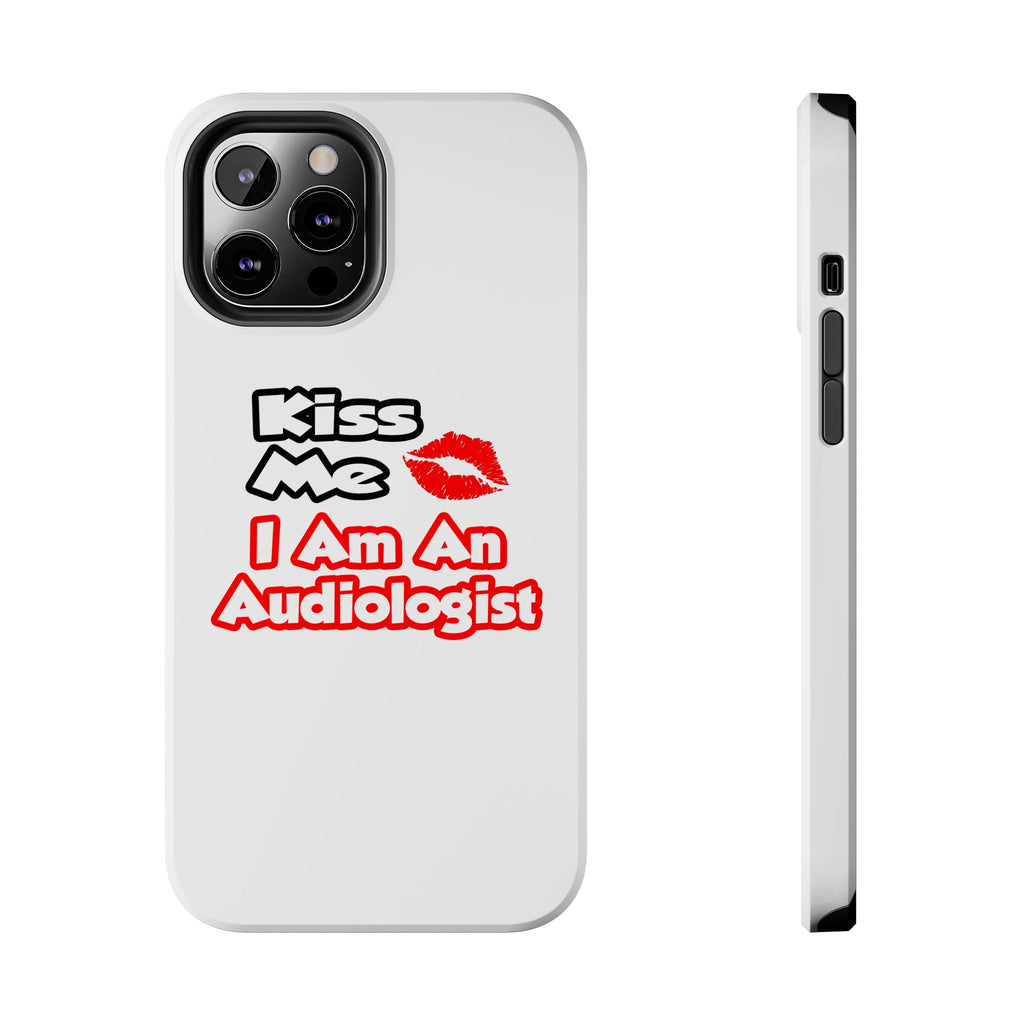 Kiss Me...I Am An Audiologist - Tough Phone Cases