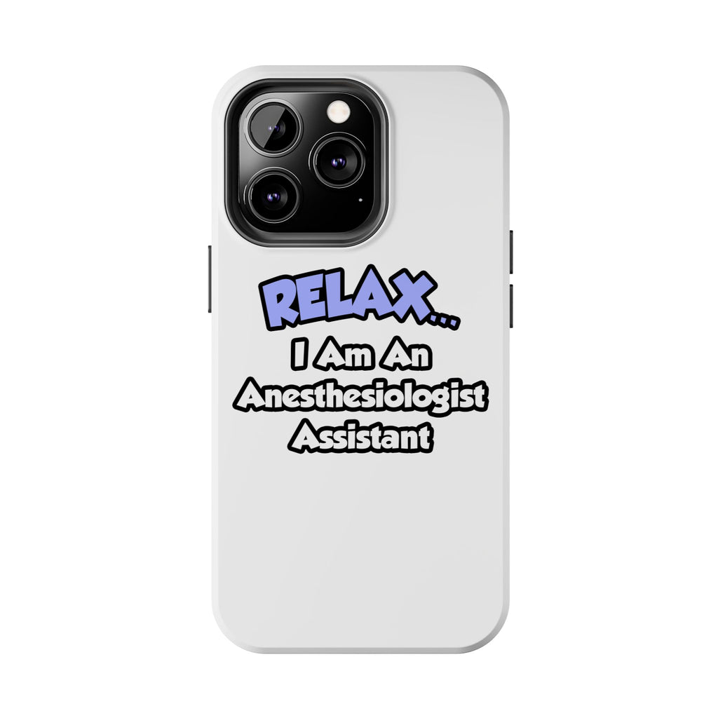 Relax .. I am an Anesthesiologist Assistant - Tough Phone Cases