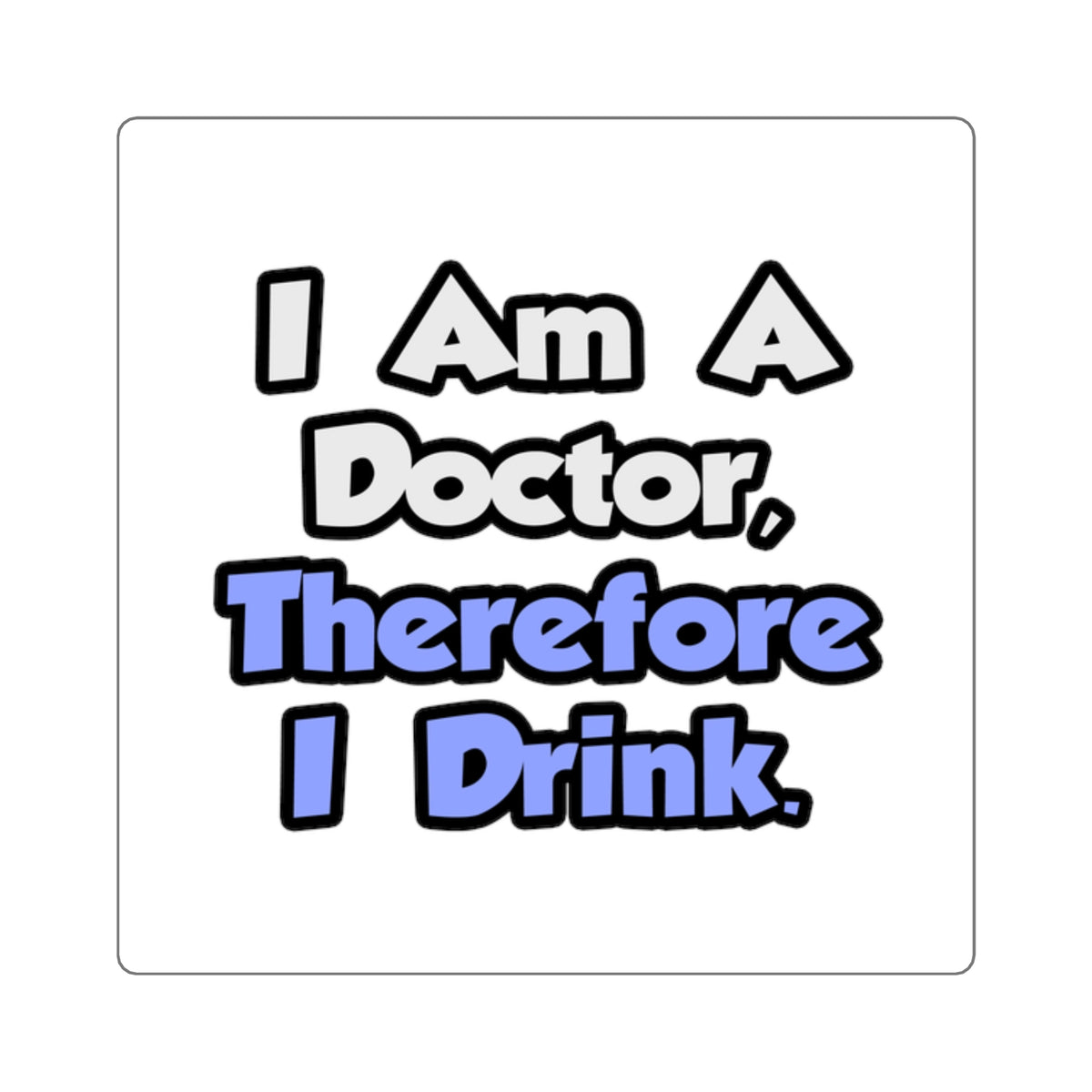 I Am A Doctor, Therefore I Drink - Square Stickers